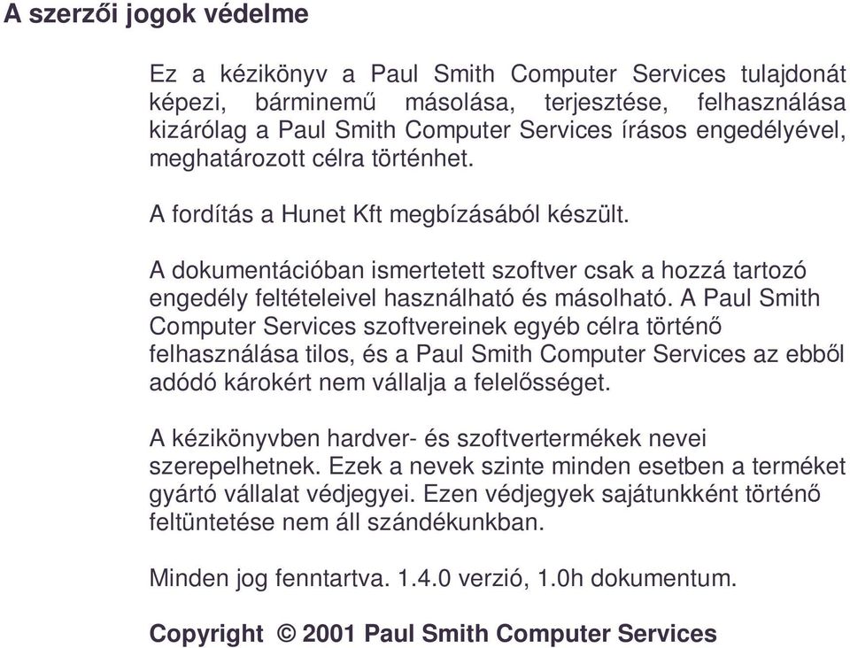 A Paul Smith Computer Services szoftvereinek egyéb célra történő felhasználása tilos, és a Paul Smith Computer Services az ebből adódó károkért nem vállalja a felelősséget.