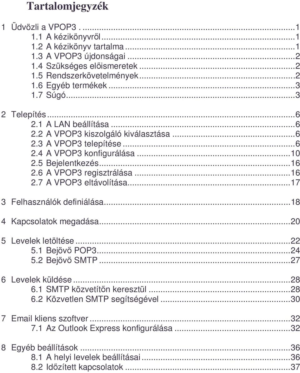 6 A VPOP3 regisztrálása...16 2.7 A VPOP3 eltávolítása...17 3 Felhasználók definiálása...18 4 Kapcsolatok megadása...20 5 Levelek letöltése...22 5.1 Bejövő POP3...24 5.2 Bejövő SMTP.