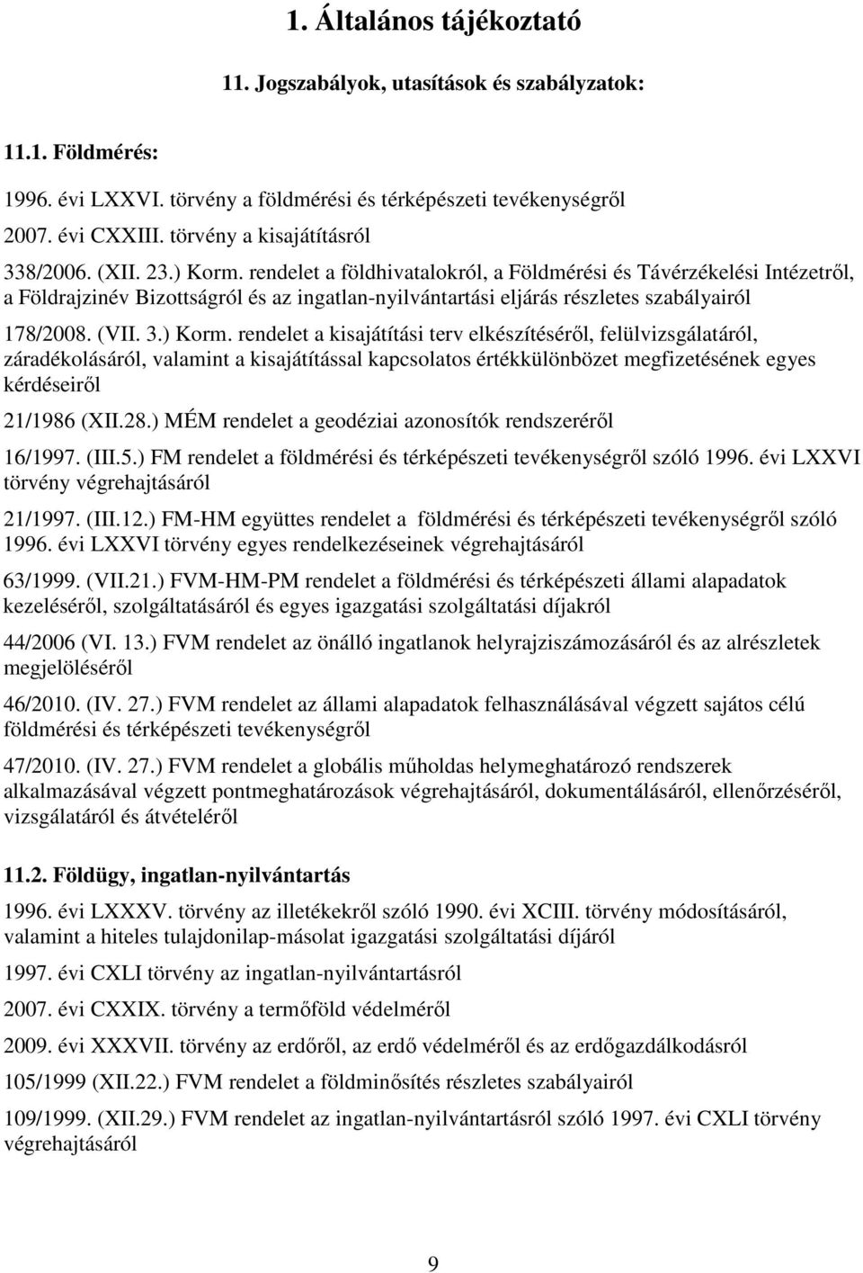 rendelet a földhivatalokról, a Földmérési és Távérzékelési Intézetről, a Földrajzinév Bizottságról és az ingatlan-nyilvántartási eljárás részletes szabályairól 178/2008. (VII. 3.) Korm.