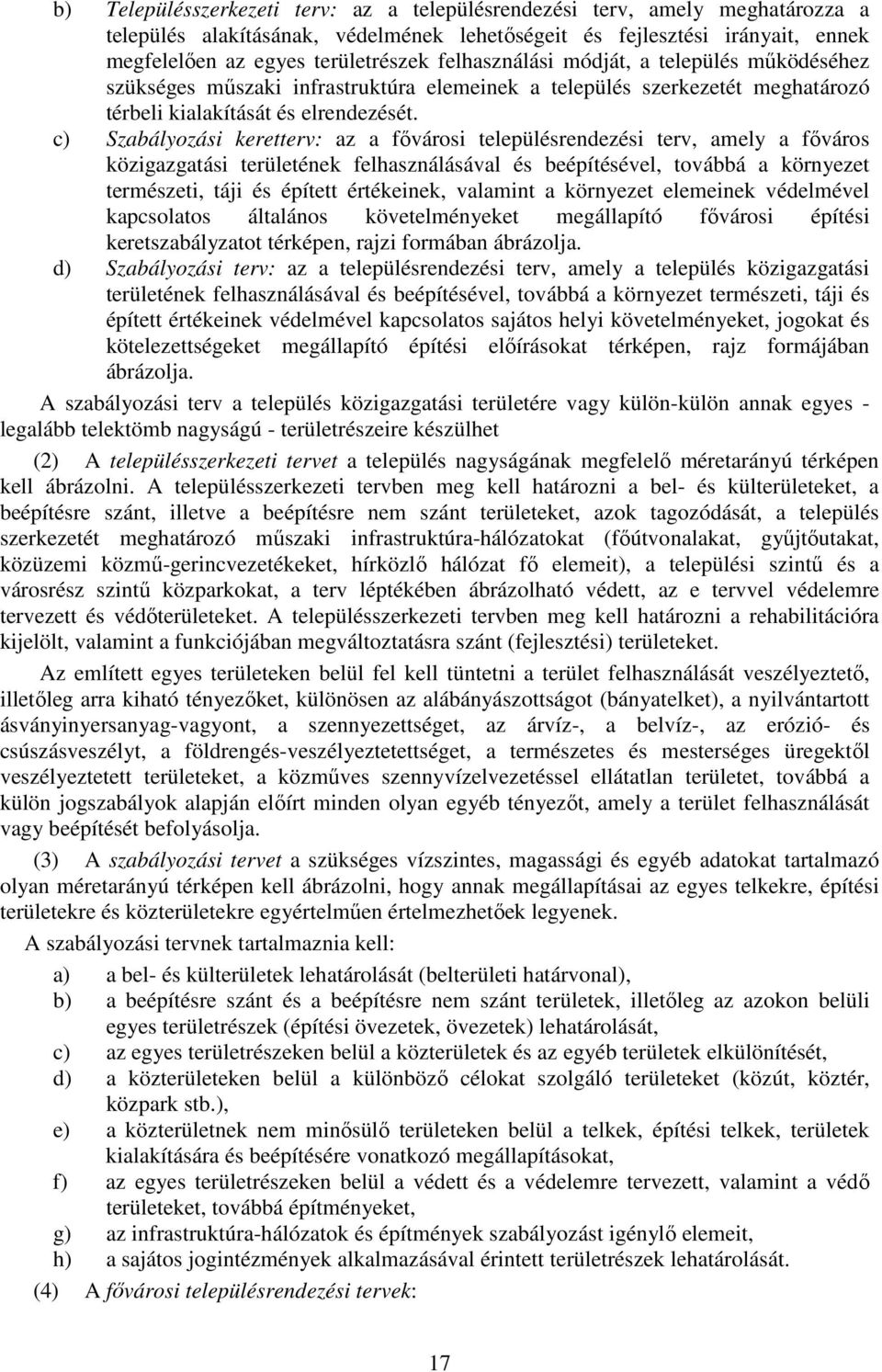 c) Szabályozási keretterv: az a fővárosi településrendezési terv, amely a főváros közigazgatási területének felhasználásával és beépítésével, továbbá a környezet természeti, táji és épített