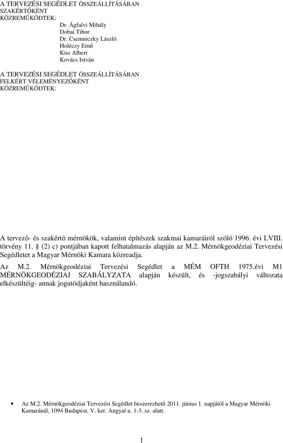 kamaráiról szóló 1996. évi LVIII. törvény 11. (2) c) pontjában kapott felhatalmazás alapján az M.2. Mérnökgeodéziai Tervezési Segédletet a Magyar Mérnöki Kamara közreadja. Az M.2. Mérnökgeodéziai Tervezési Segédlet a MÉM OFTH 1975.