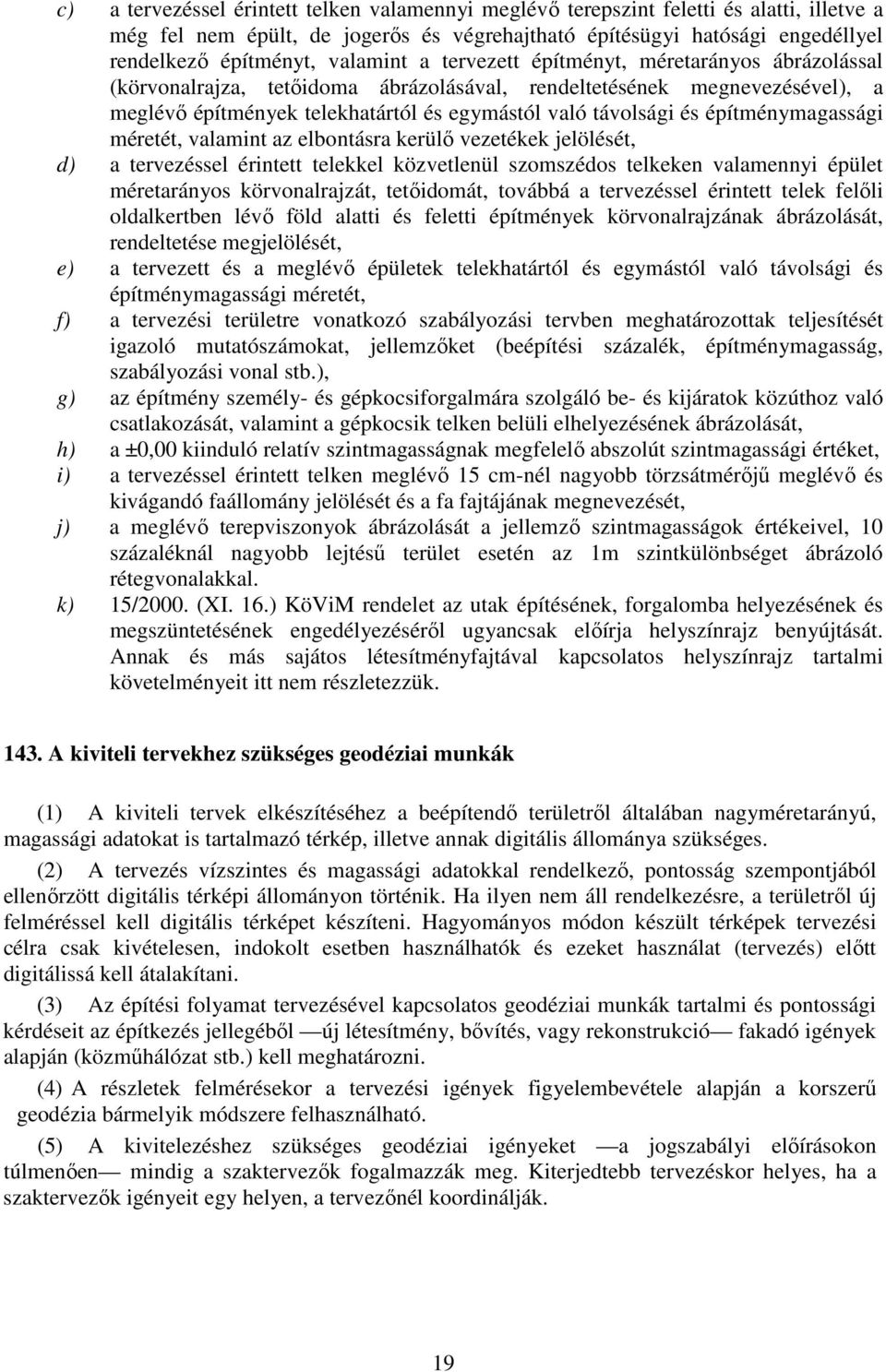 építménymagassági méretét, valamint az elbontásra kerülő vezetékek jelölését, d) a tervezéssel érintett telekkel közvetlenül szomszédos telkeken valamennyi épület méretarányos körvonalrajzát,