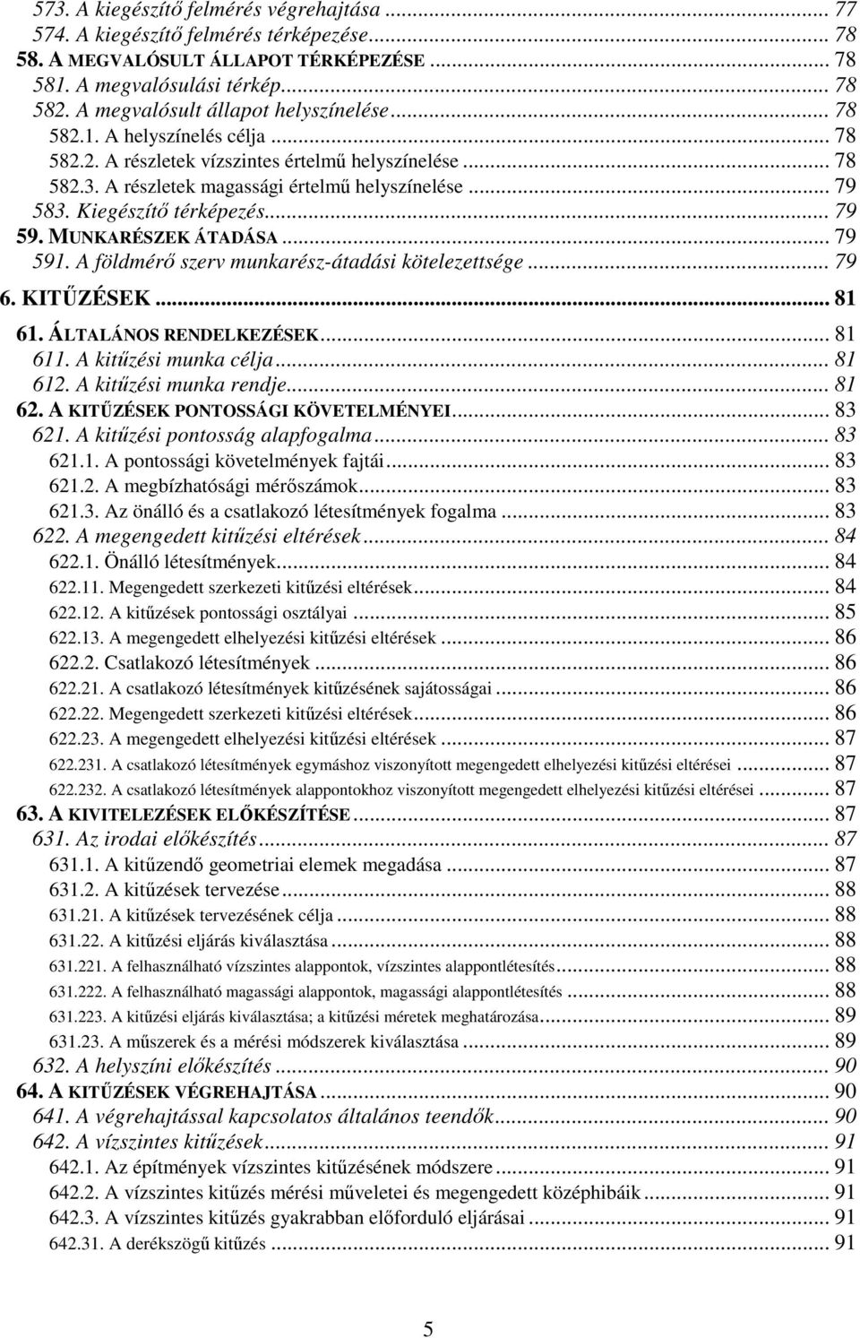 Kiegészítő térképezés... 79 59. MUNKARÉSZEK ÁTADÁSA... 79 591. A földmérő szerv munkarész-átadási kötelezettsége... 79 6. KITŰZÉSEK... 81 61. ÁLTALÁNOS RENDELKEZÉSEK... 81 611. A kitűzési munka célja.