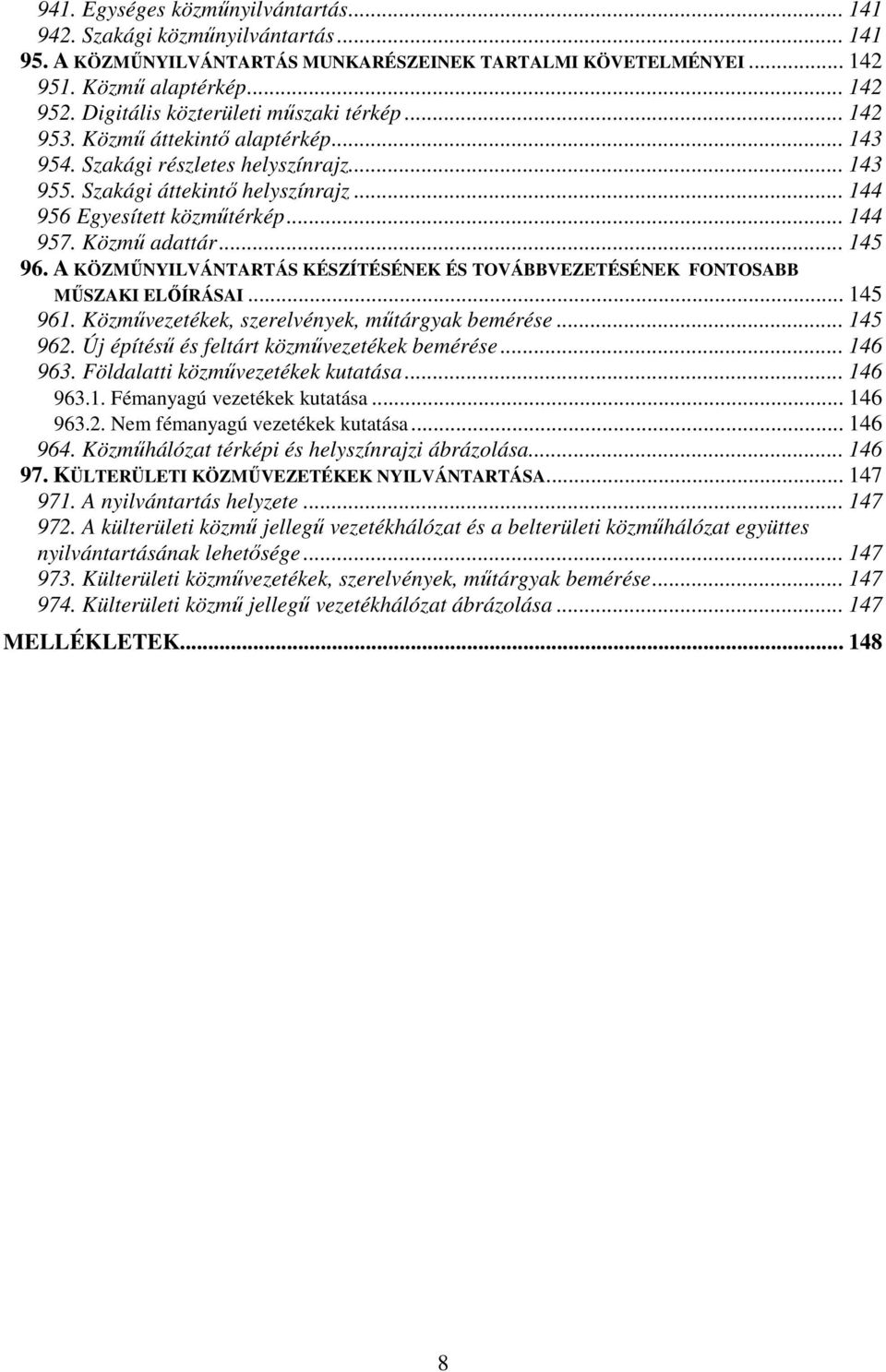 .. 144 957. Közmű adattár... 145 96. A KÖZMŰNYILVÁNTARTÁS KÉSZÍTÉSÉNEK ÉS TOVÁBBVEZETÉSÉNEK FONTOSABB MŰSZAKI ELŐÍRÁSAI... 145 961. Közművezetékek, szerelvények, műtárgyak bemérése... 145 962.