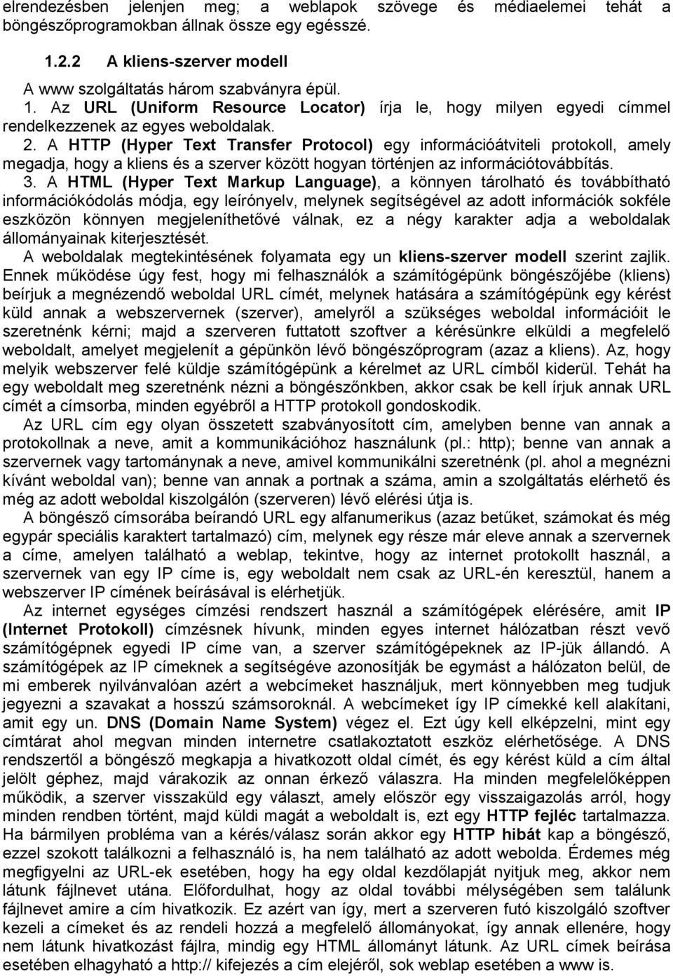 A HTTP (Hyper Text Transfer Protocol) egy információátviteli protokoll, amely megadja, hogy a kliens és a szerver között hogyan történjen az információtovábbítás. 3.