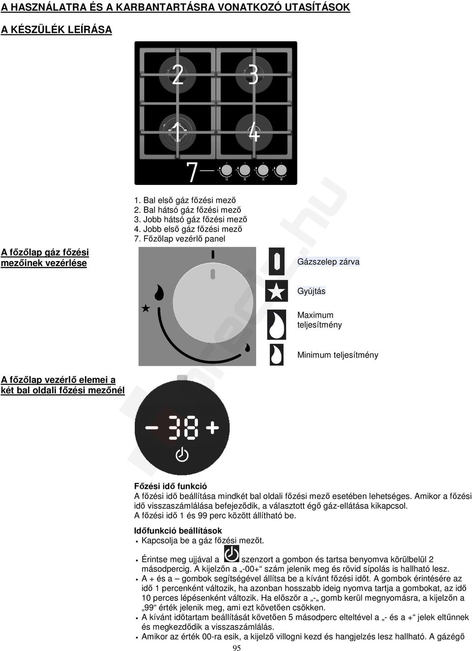 Főzőlap vezérlő panel Gázszelep zárva Gyújtás Maximum teljesítmény Minimum teljesítmény Főzési idő funkció A főzési idő beállítása mindkét bal oldali főzési mező esetében lehetséges.