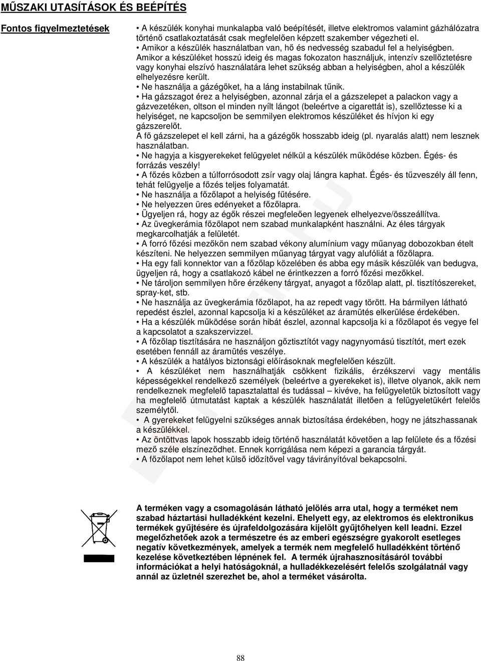 Amikor a készüléket hosszú ideig és magas fokozaton használjuk, intenzív szellőztetésre vagy konyhai elszívó használatára lehet szükség abban a helyiségben, ahol a készülék elhelyezésre került.