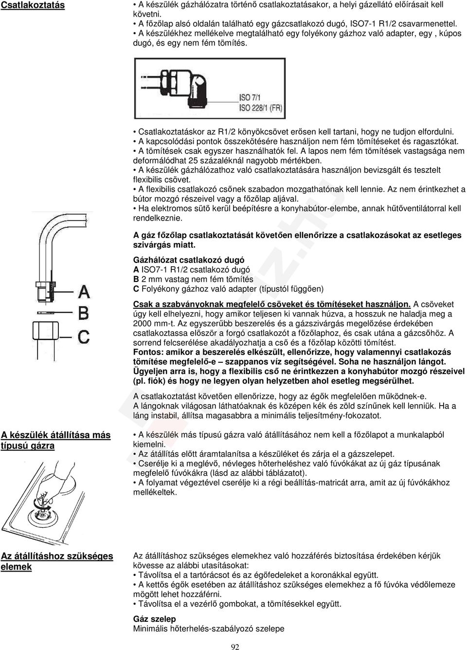 A kapcsolódási pontok összekötésére használjon nem fém tömítéseket és ragasztókat. A tömítések csak egyszer használhatók fel.