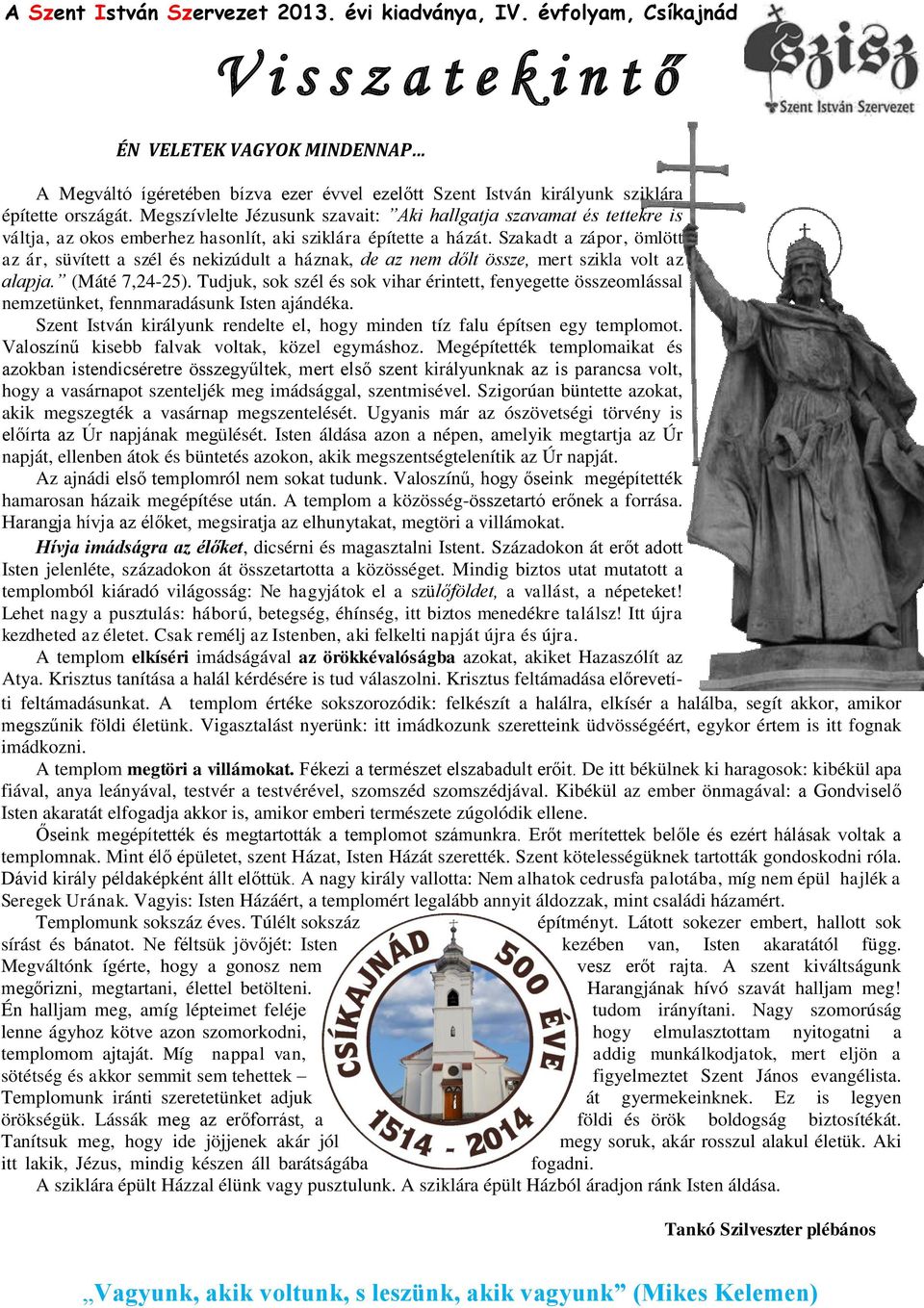 Megszívlelte Jézusunk szavait: Aki hallgatja szavamat és tettekre is váltja, az okos emberhez hasonlít, aki sziklára építette a házát.