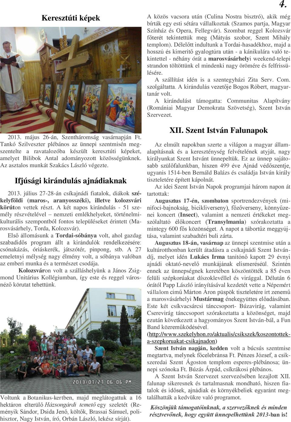 Ifjúsági kirándulás ajnádiaknak 2013. július 27-28-án csíkajnádi fiatalok, diákok székelyföldi (maros-, aranyosszéki), illetve kolozsvári körúton vettek részt.