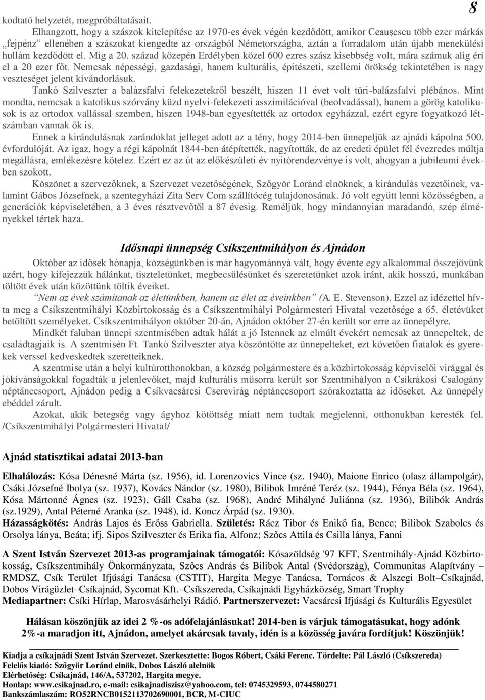 újabb menekülési hullám kezdődött el. Míg a 20. század közepén Erdélyben közel 600 ezres szász kisebbség volt, mára számuk alig éri el a 20 ezer főt.