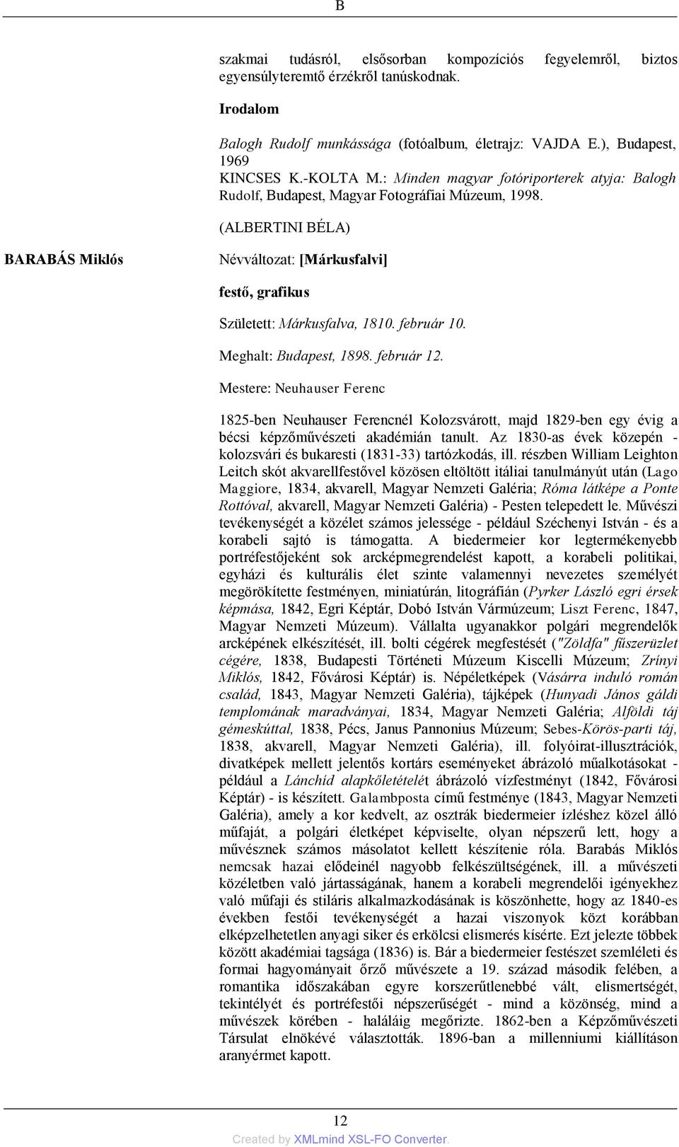 február 10. Meghalt: Budapest, 1898. február 12. Mestere: Neuhauser Ferenc 1825-ben Neuhauser Ferencnél Kolozsvárott, majd 1829-ben egy évig a bécsi képzőművészeti akadémián tanult.