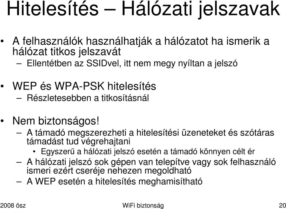 A támadó megszerezheti a hitelesítési üzeneteket és szótáras támadást tud végrehajtani Egyszerű a hálózati jelszó esetén a támadó könnyen