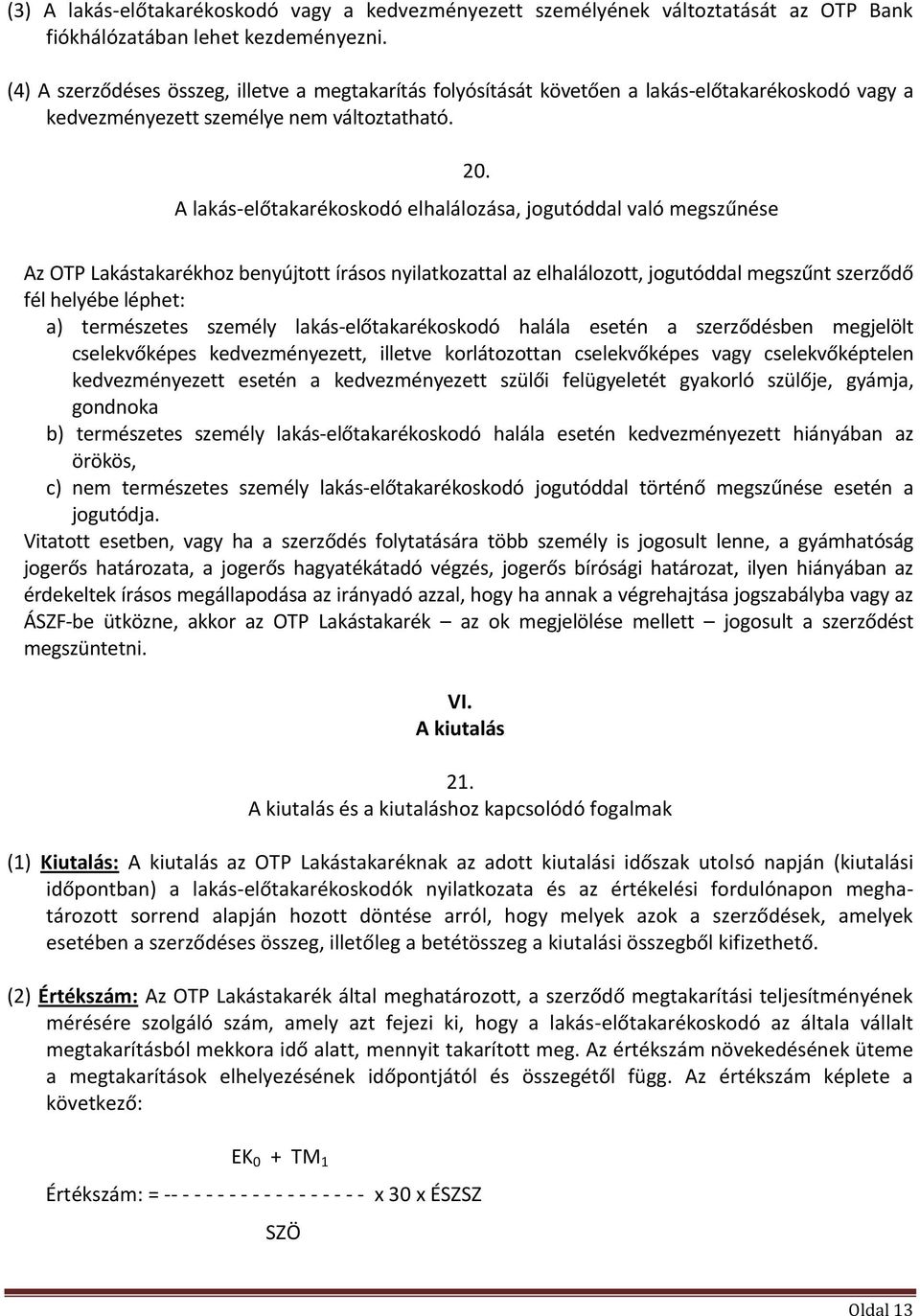 A lakás-előtakarékoskodó elhalálozása, jogutóddal való megszűnése Az OTP Lakástakarékhoz benyújtott írásos nyilatkozattal az elhalálozott, jogutóddal megszűnt szerződő fél helyébe léphet: a)