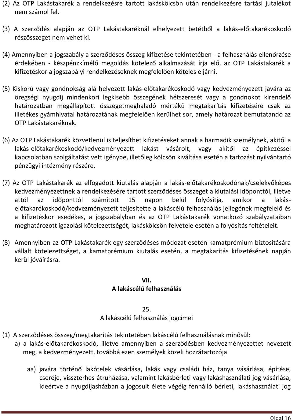 (4) Amennyiben a jogszabály a szerződéses összeg kifizetése tekintetében - a felhasználás ellenőrzése érdekében - készpénzkímélő megoldás kötelező alkalmazását írja elő, az OTP Lakástakarék a