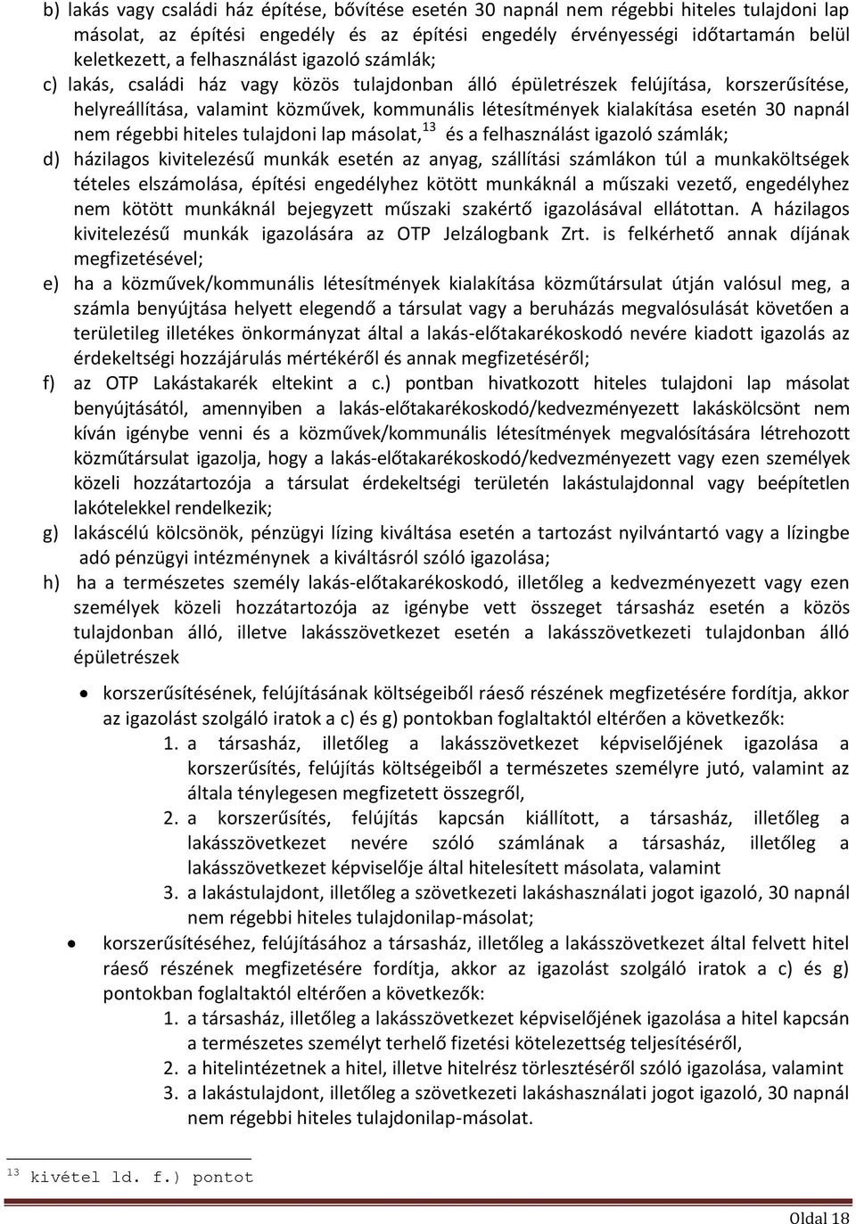 esetén 30 napnál nem régebbi hiteles tulajdoni lap másolat, 13 és a felhasználást igazoló számlák; d) házilagos kivitelezésű munkák esetén az anyag, szállítási számlákon túl a munkaköltségek tételes