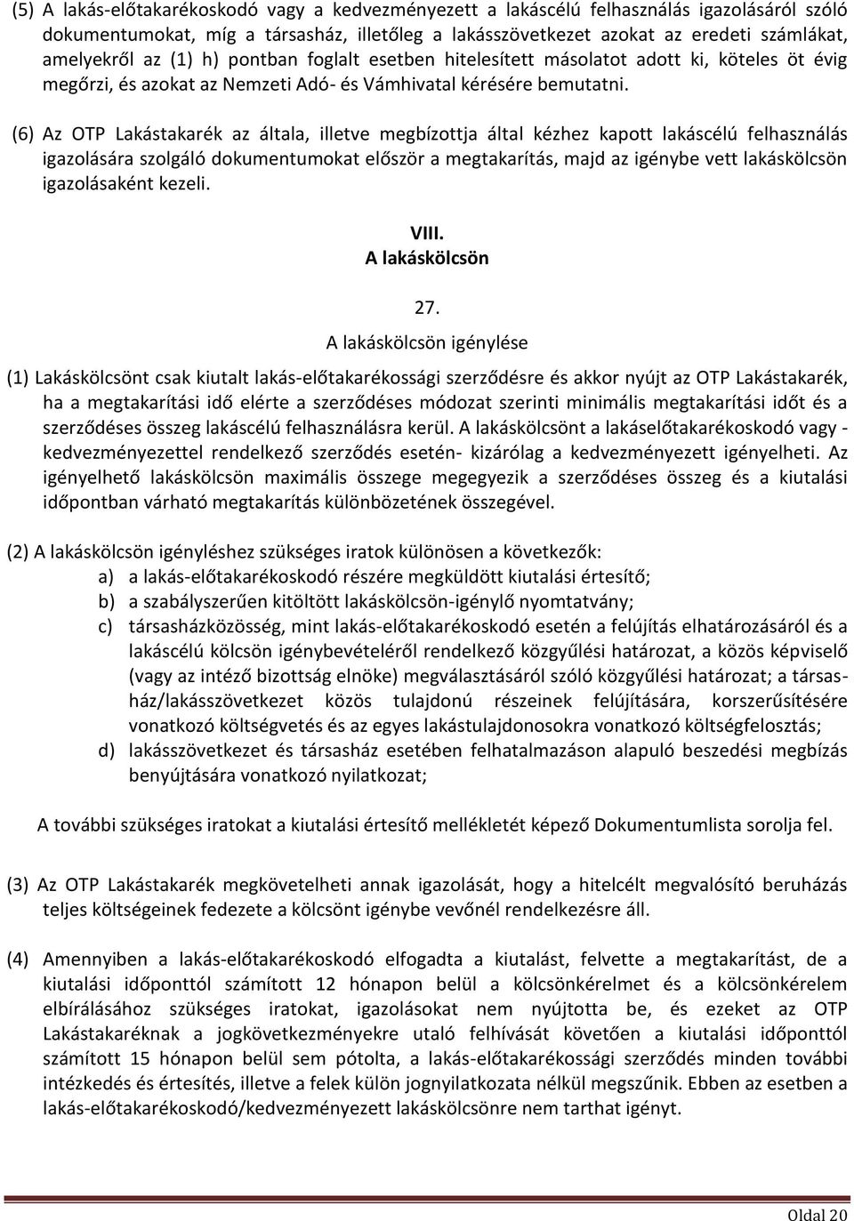 (6) Az OTP Lakástakarék az általa, illetve megbízottja által kézhez kapott lakáscélú felhasználás igazolására szolgáló dokumentumokat először a megtakarítás, majd az igénybe vett lakáskölcsön