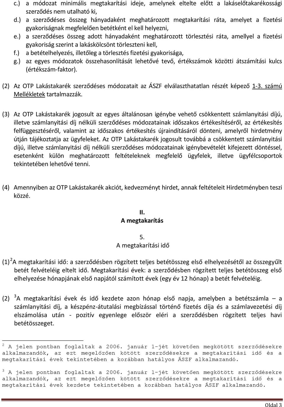 ) a szerződéses összeg adott hányadaként meghatározott törlesztési ráta, amellyel a fizetési gyakoriság szerint a lakáskölcsönt törleszteni kell, f.