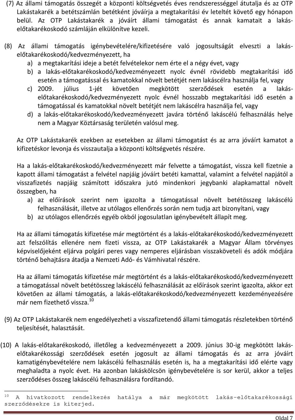 (8) Az állami támogatás igénybevételére/kifizetésére való jogosultságát elveszti a lakáselőtakarékoskodó/kedvezményezett, ha a) a megtakarítási ideje a betét felvételekor nem érte el a négy évet,