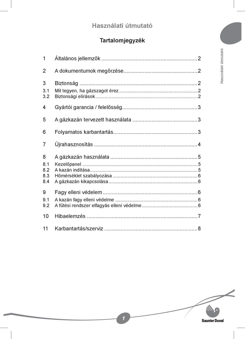 ..4 8 A gázkazán használata...5 8.1 Kezelőpanel...5 8.2 A kazán indítása...5 8.3 Hőmérséklet szabályozása...6 8.4 A gázkazán kikapcsolása.