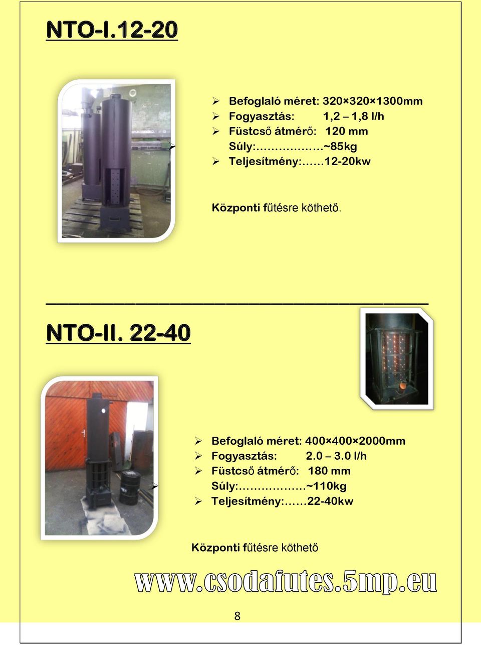 átmérő: 120 mm Súly: ~85kg Teljesítmény: 12-20kw Központi fűtésre köthető.