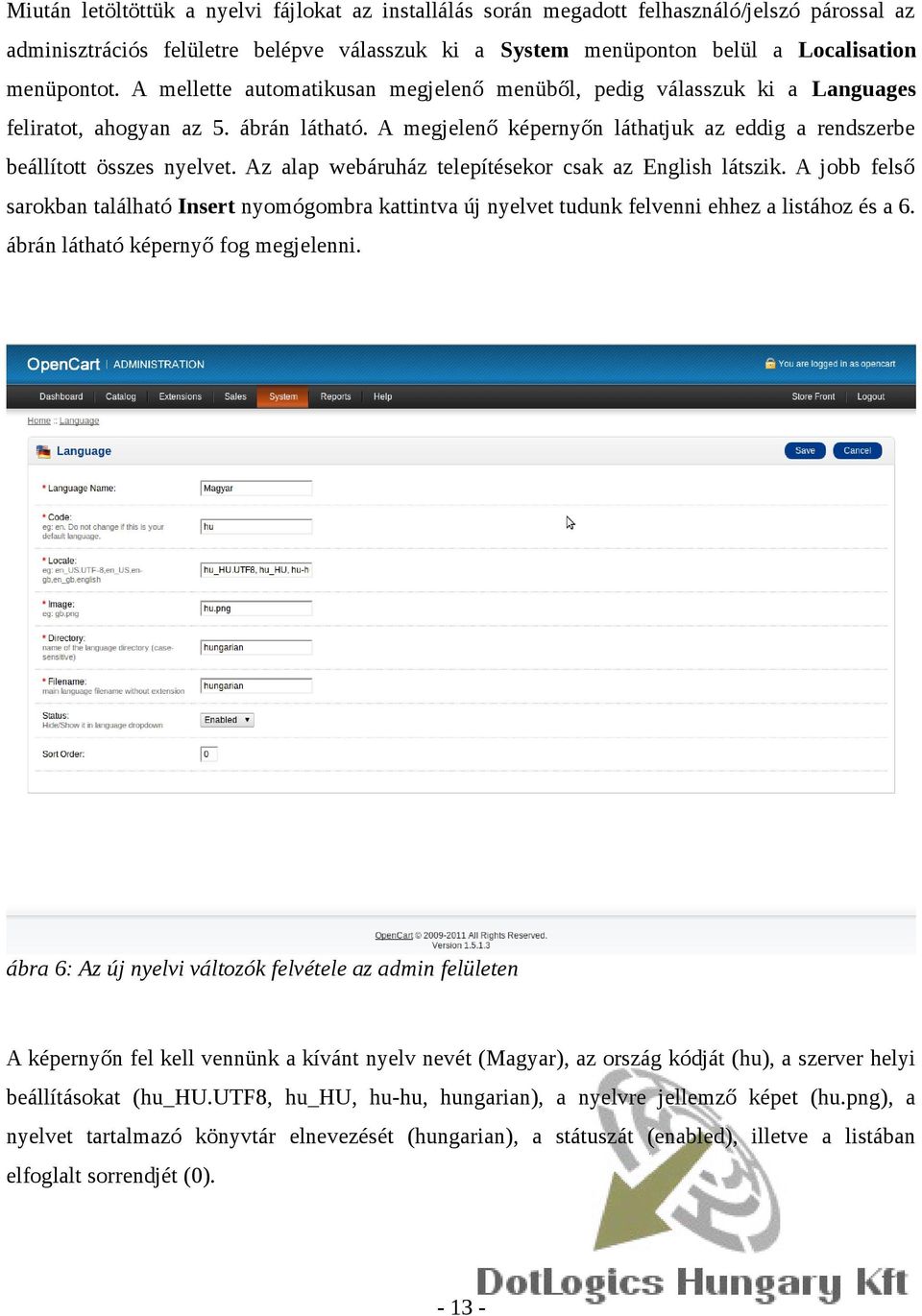 Az alap webáruház telepítésekor csak az English látszik. A jobb felső sarokban található Insert nyomógombra kattintva új nyelvet tudunk felvenni ehhez a listához és a 6.