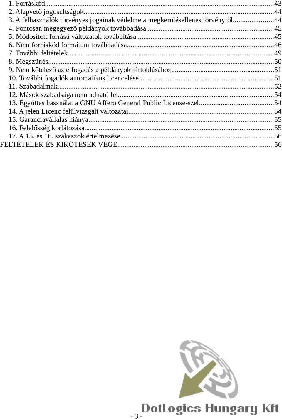 Nem kötelező az elfogadás a példányok birtoklásához...51 10. További fogadók automatikus licencelése...51 11. Szabadalmak...52 12. Mások szabadsága nem adható fel...54 13.