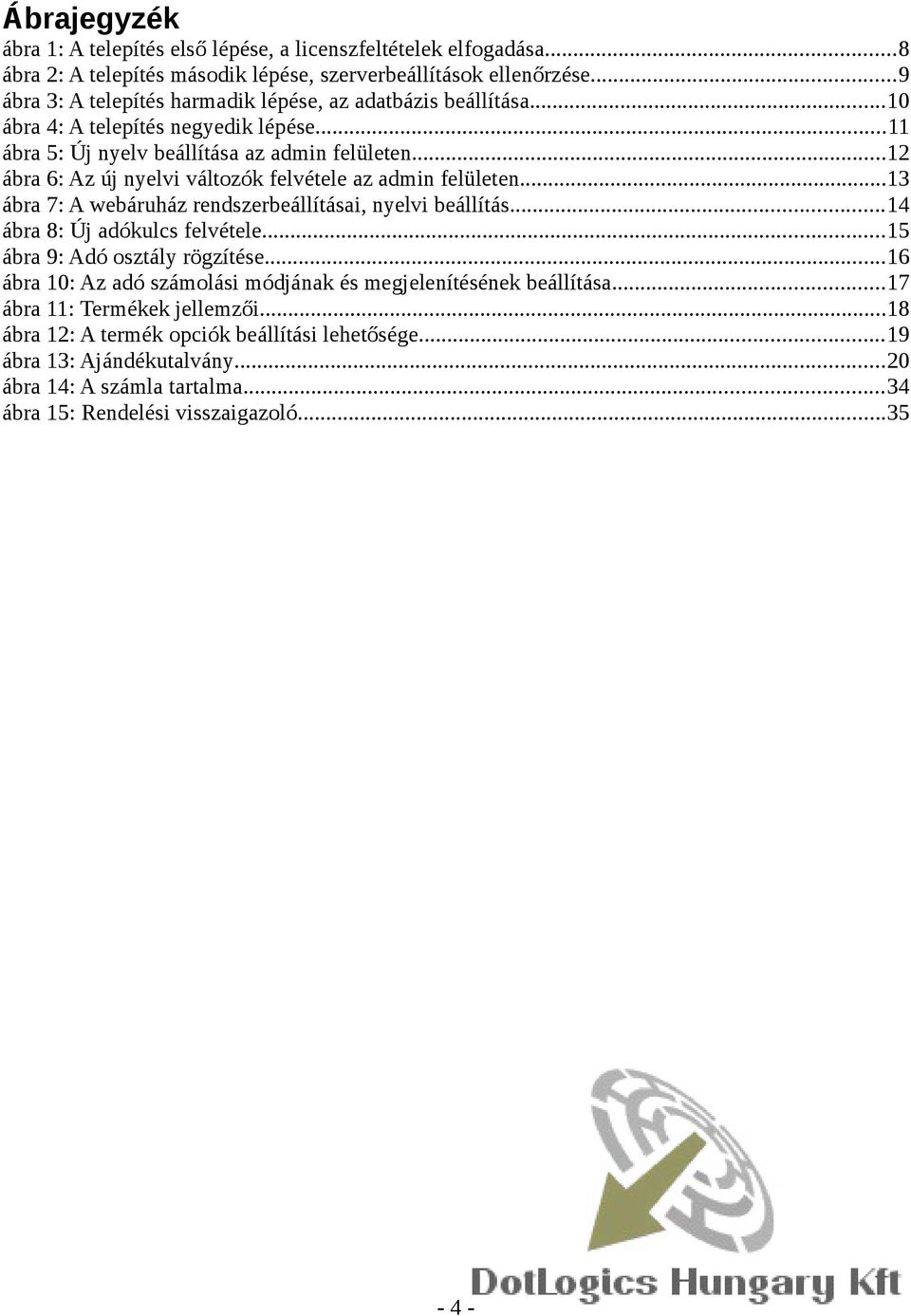 ..12 ábra 6: Az új nyelvi változók felvétele az admin felületen...13 ábra 7: A webáruház rendszerbeállításai, nyelvi beállítás...14 ábra 8: Új adókulcs felvétele.