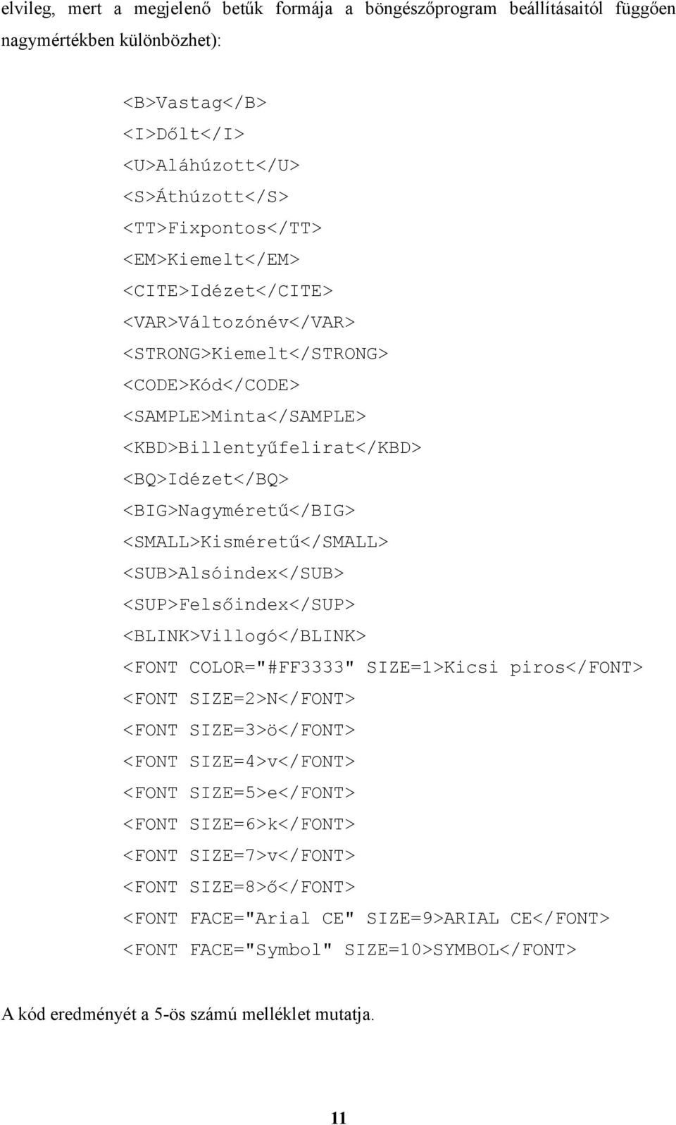 <SMALL>Kisméretű</SMALL> <SUB>Alsóindex</SUB> <SUP>Felsőindex</SUP> <BLINK>Villogó</BLINK> <FONT COLOR="#FF3333" SIZE=1>Kicsi piros</font> <FONT SIZE=2>N</FONT> <FONT SIZE=3>ö</FONT> <FONT