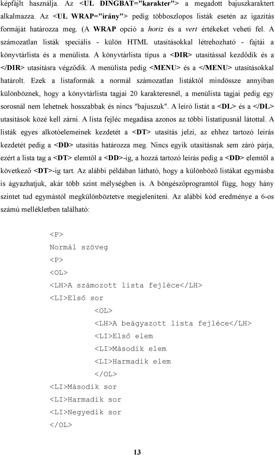 A könyvtárlista típus a <DIR> utasítással kezdődik és a </DIR> utasításra végződik. A menülista pedig <MENU> és a </MENU> utasításokkal határolt.