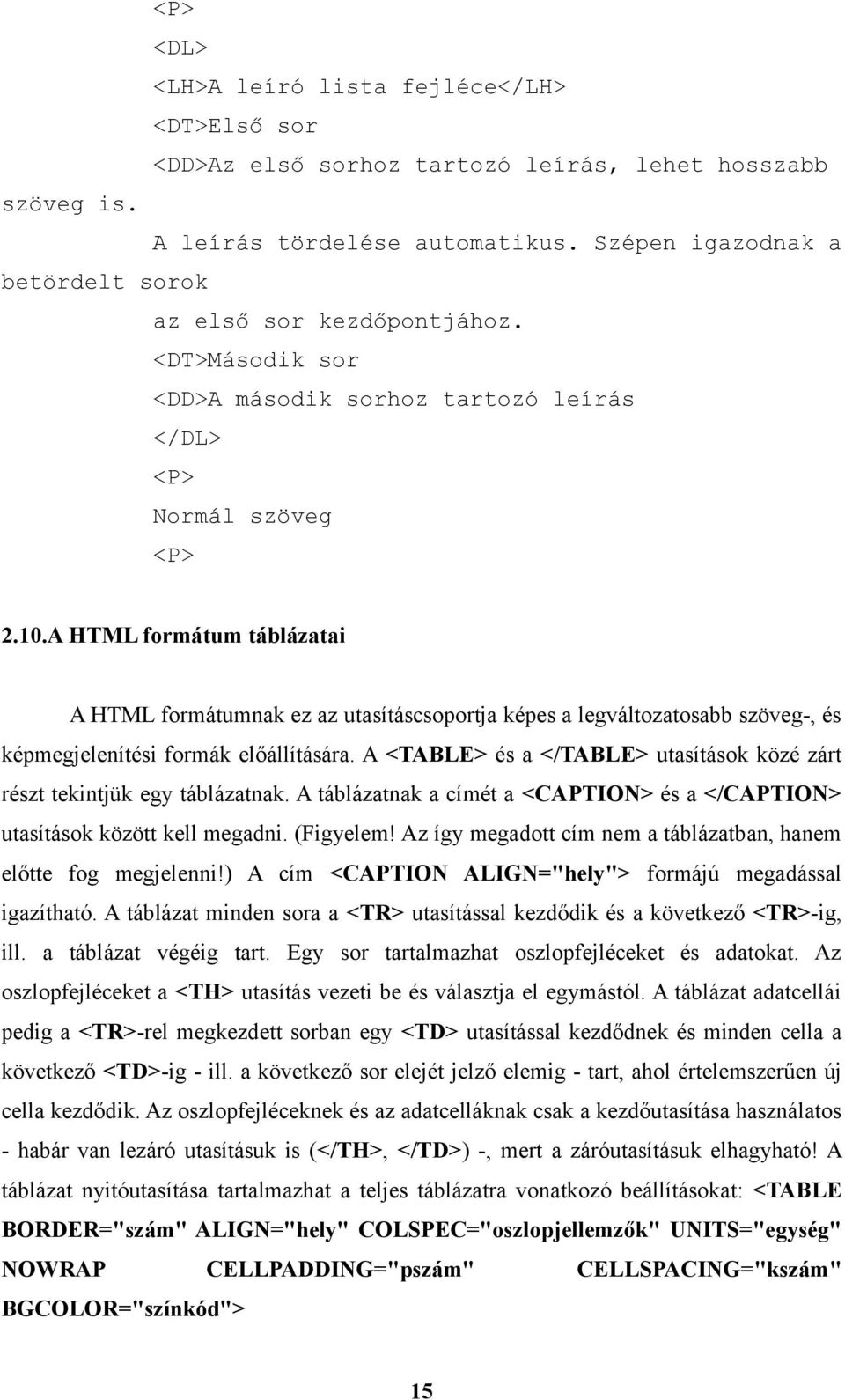 A HTML formátum táblázatai A HTML formátumnak ez az utasításcsoportja képes a legváltozatosabb szöveg-, és képmegjelenítési formák előállítására.