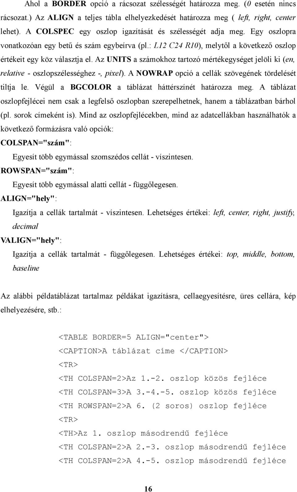 Az UNITS a számokhoz tartozó mértékegységet jelöli ki (en, relative - oszlopszélességhez -, pixel). A NOWRAP opció a cellák szövegének tördelését tiltja le.