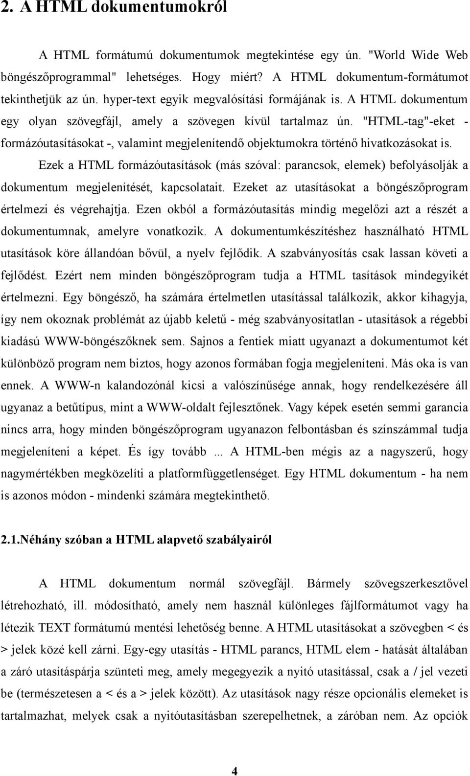 "HTML-tag"-eket - formázóutasításokat -, valamint megjelenítendő objektumokra történő hivatkozásokat is.