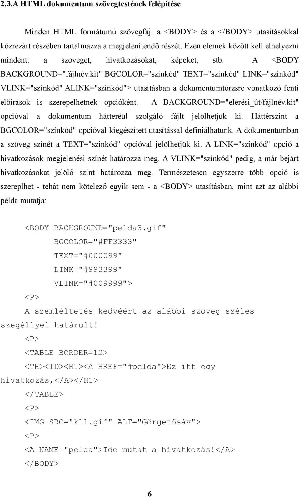 kit" BGCOLOR="színkód" TEXT="színkód" LINK="színkód" VLINK="színkód" ALINK="színkód"> utasításban a dokumentumtörzsre vonatkozó fenti előírások is szerepelhetnek opcióként.