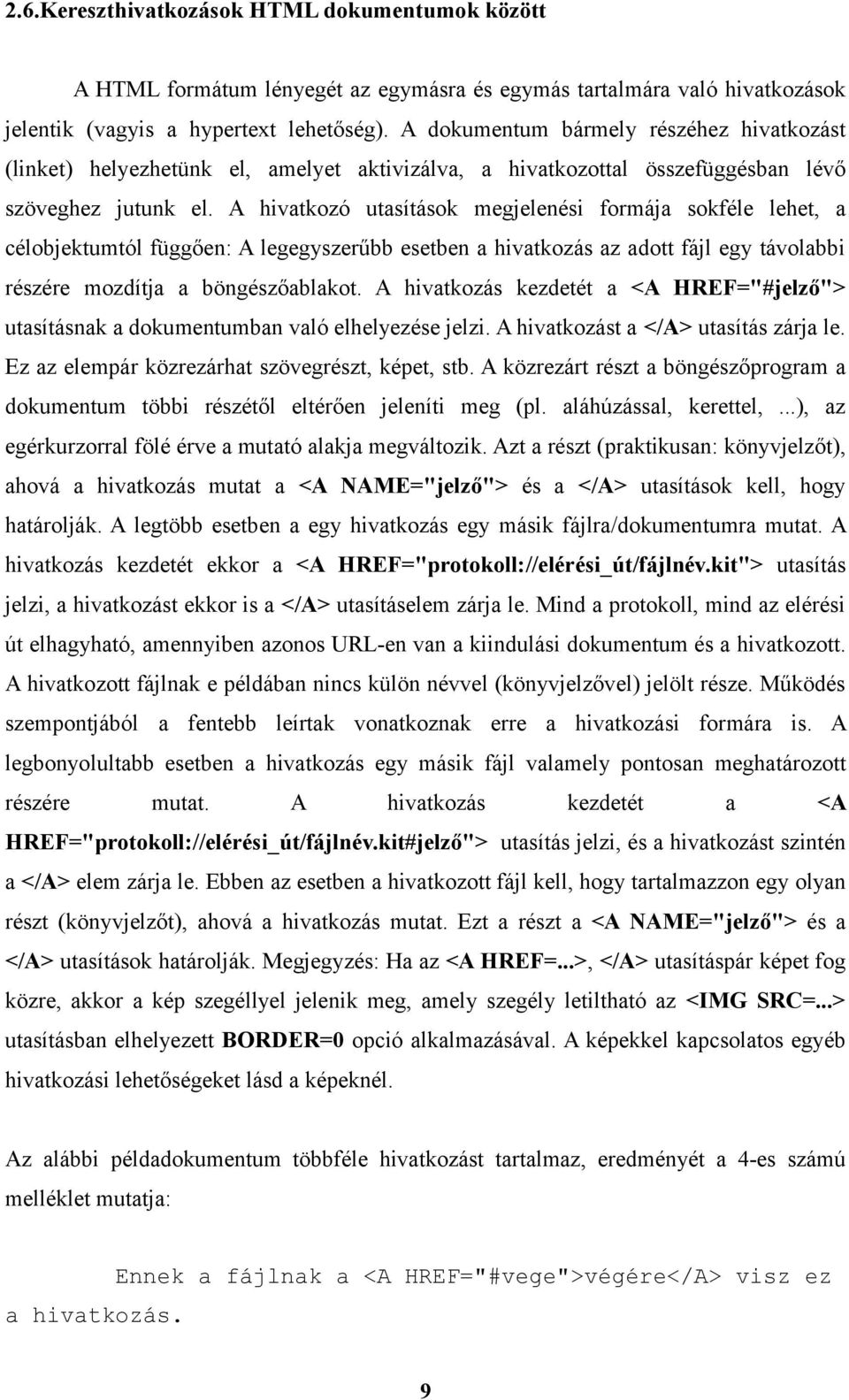 A hivatkozó utasítások megjelenési formája sokféle lehet, a célobjektumtól függően: A legegyszerűbb esetben a hivatkozás az adott fájl egy távolabbi részére mozdítja a böngészőablakot.