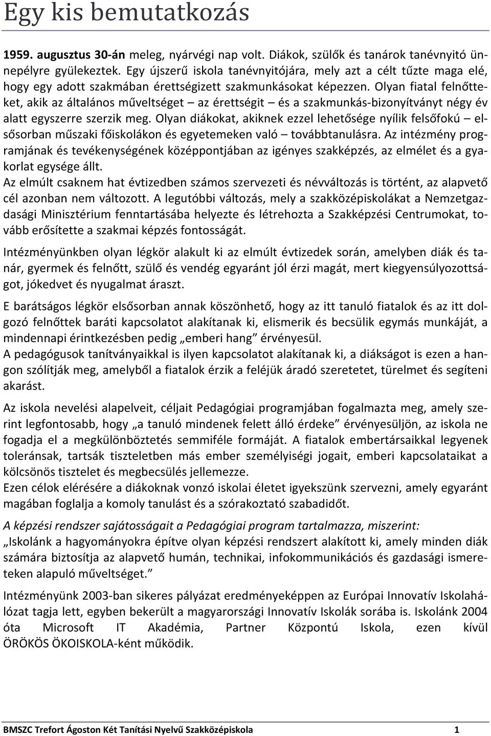 Olyan fiatal felnőtteket, akik az általános műveltséget az érettségit és a szakmunkás-bizonyítványt négy év alatt egyszerre szerzik meg.