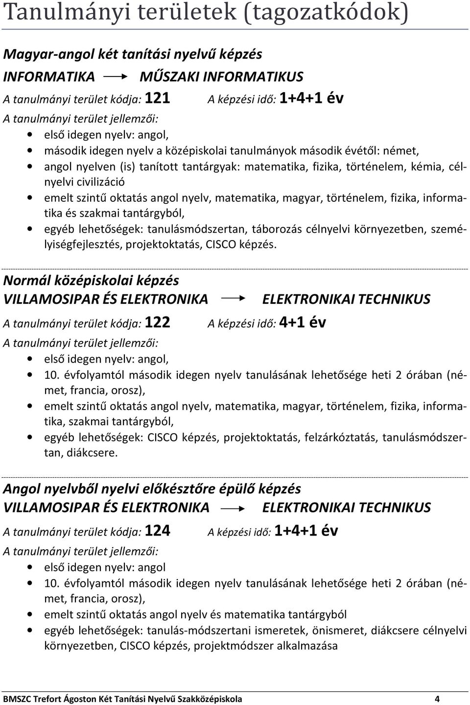 emelt szintű oktatás angol nyelv, matematika, magyar, történelem, fizika, informatika és szakmai tantárgyból, egyéb lehetőségek: tanulásmódszertan, táborozás célnyelvi környezetben,