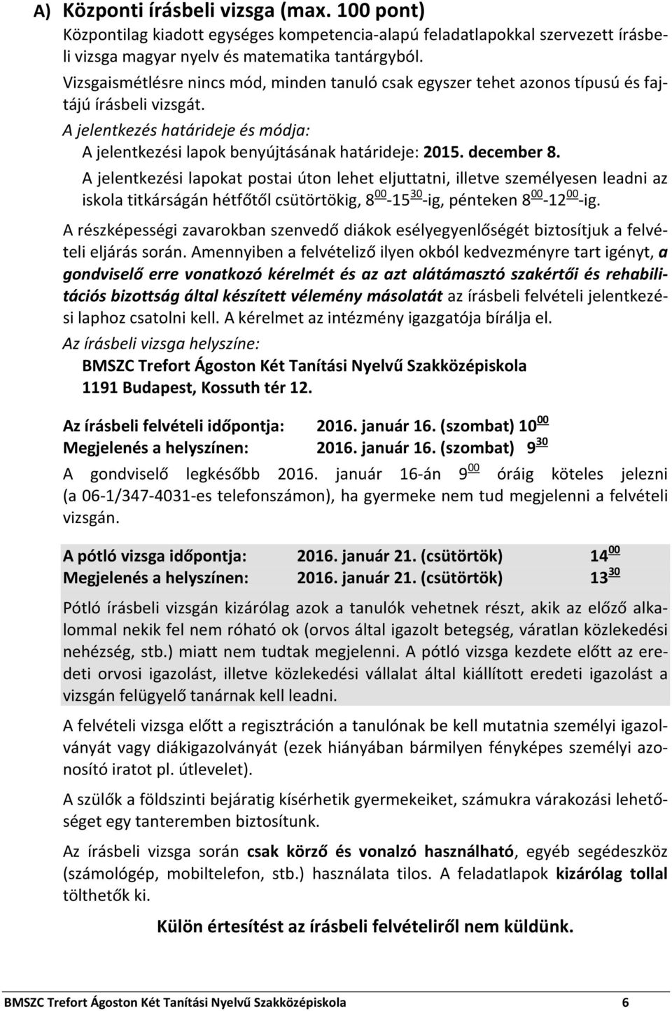 december 8. A jelentkezési lapokat postai úton lehet eljuttatni, illetve személyesen leadni az iskola titkárságán hétfőtől csütörtökig, 8 00-15 30 -ig, pénteken 8 00-12 00 -ig.