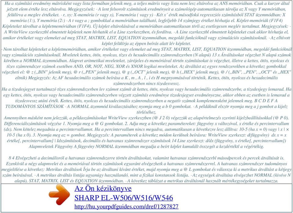 r, xy: X-memória (r vagy x), Y-memória ( vagy y) Két x érték másodfokú regressziós számításból STAT üzemmódban: X memória (1:), Y memória (2:) A t vagy a ; gombokkal a memóriában található,