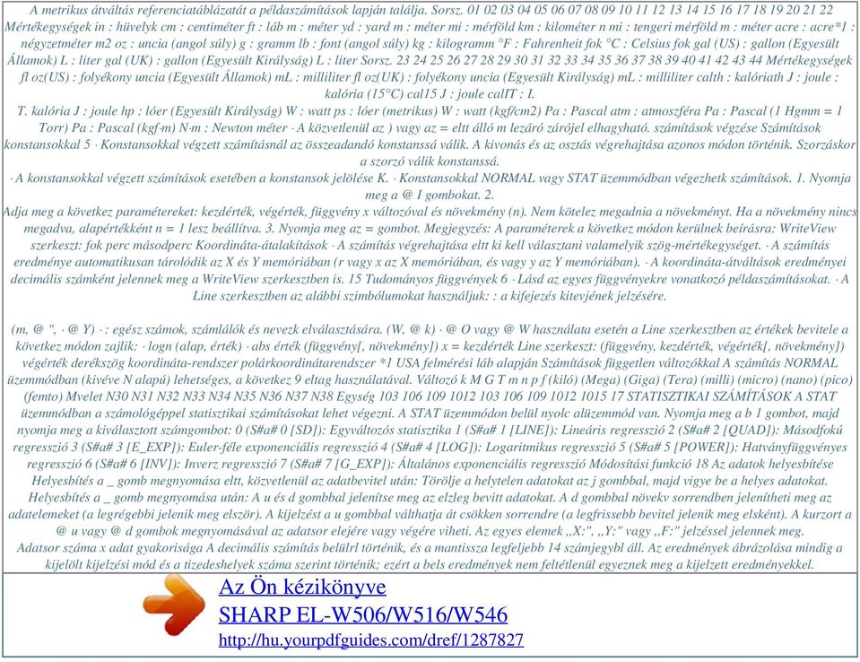 m : méter acre : acre*1 : négyzetméter m2 oz : uncia (angol súly) g : gramm lb : font (angol súly) kg : kilogramm F : Fahrenheit fok C : Celsius fok gal (US) : gallon (Egyesült Államok) L : liter gal