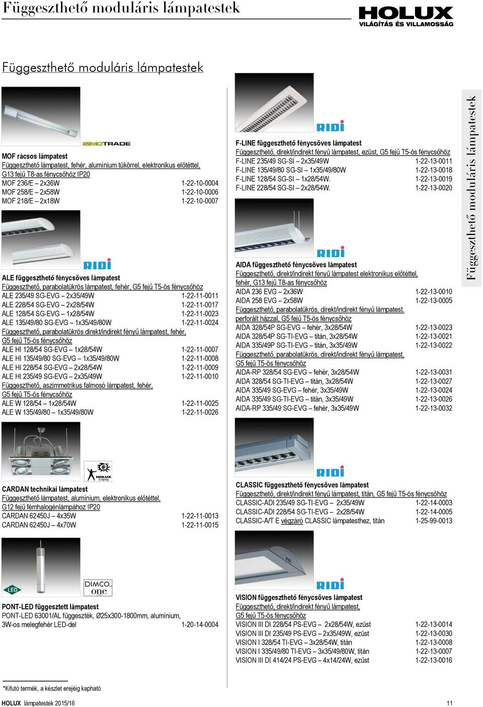 ALE 235/49 SG-EVG 2x35/49W 1-22-11-0011 ALE 228/54 SG-EVG 2x28/54W 1-22-11-0017 ALE 128/54 SG-EVG 1x28/54W 1-22-11-0023 ALE 135/49/80 SG-EVG 1x35/49/80W 1-22-11-0024 Függeszthető, parabolatükrös