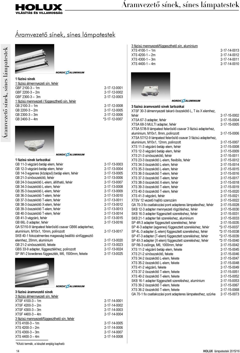 sínek tartozékai GB 11-3 végzáró betáp elem, fehér 2-17-13-0003 GB 12-3 végzáró betáp elem, fehér 2-17-13-0004 GB 14-3 egyenes (középső) betáp elem, fehér 2-17-13-0005 GB 21-3 sínösszekötő, fehér