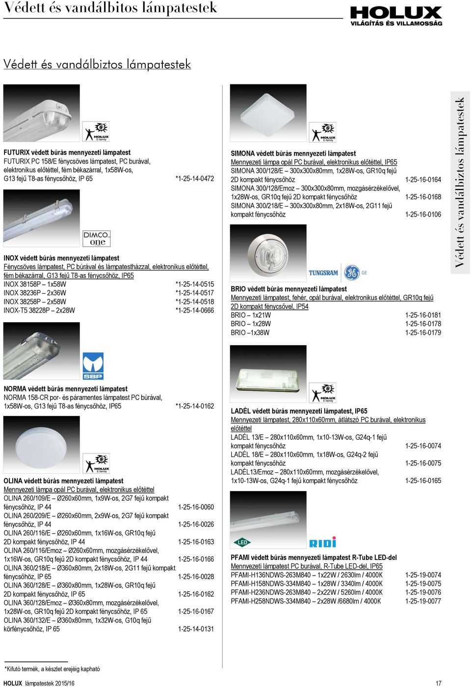 békazárral, G13 fejű T8-as fénycsőhöz, IP65 INOX 38158P 1x58W *1-25-14-0515 INOX 38236P 2x36W *1-25-14-0517 INOX 38258P 2x58W *1-25-14-0518 INOX-T5 38228P 2x28W *1-25-14-0666 SIMONA védett búrás