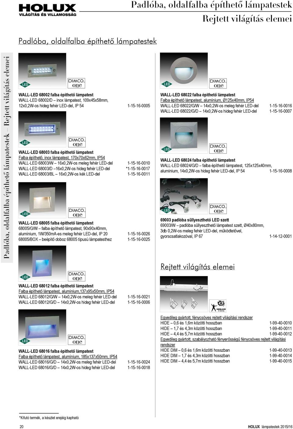 170x70x62mm, IP54 WALL-LED 68003/W 16x0,2W-os meleg fehér LED-del 1-15-16-0010 WALL-LED 68003/D 16x0,2W-os hideg fehér LED-del *1-15-16-0017 WALL-LED 68003/BL 16x0,2W-os kék LED-del 1-15-16-0011