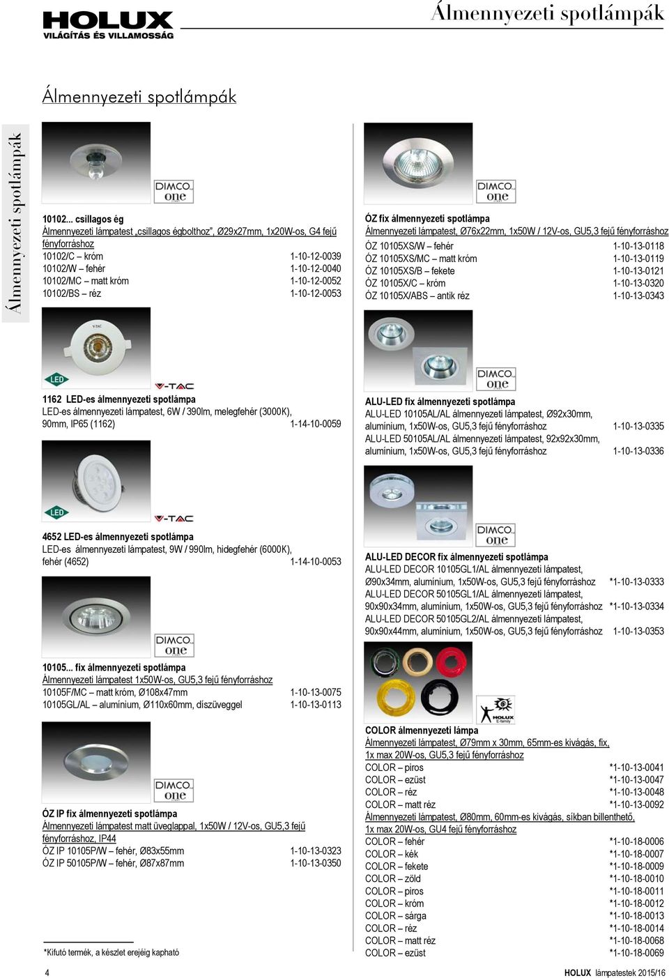 1-10-12-0053 ÓZ fix álmennyezeti spotlámpa Álmennyezeti lámpatest, Ø76x22mm, 1x50W / 12V-os, GU5,3 fejű fényforráshoz ÓZ 10105XS/W fehér 1-10-13-0118 ÓZ 10105XS/MC matt króm 1-10-13-0119 ÓZ 10105XS/B