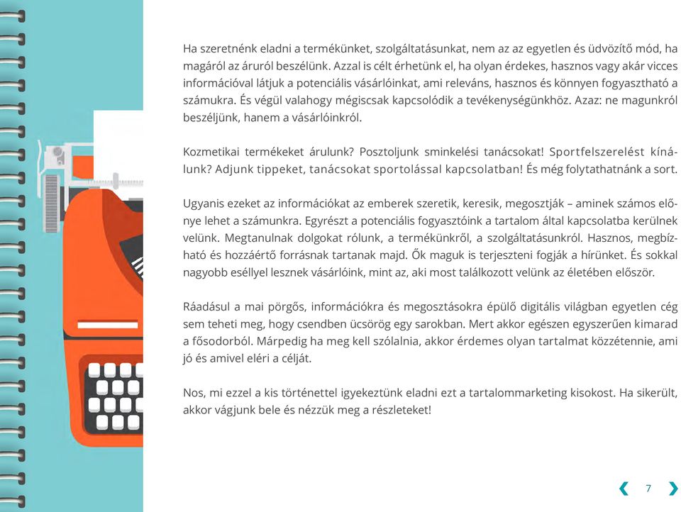 És végül valahogy mégiscsak kapcsolódik a tevékenységünkhöz. Azaz: ne magunkról beszéljünk, hanem a vásárlóinkról. Kozmetikai termékeket árulunk? Posztoljunk sminkelési tanácsokat!