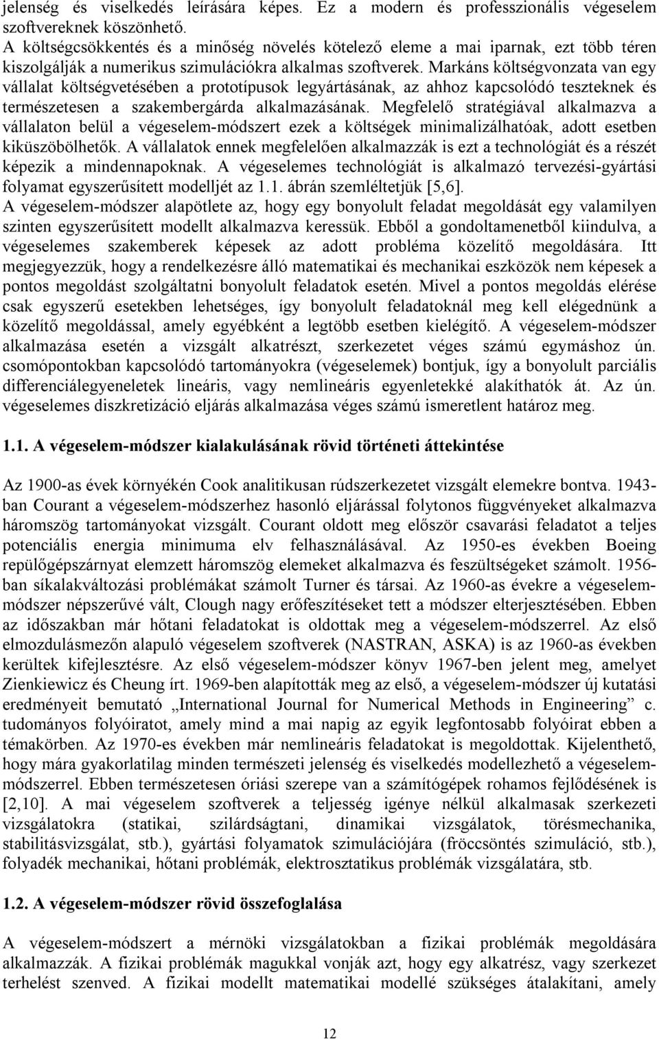 Markáns költségvonzata van egy vállalat költségvetésében a prototípusok legyártásának, az ahhoz kapcsolódó teszteknek és természetesen a szakembergárda alkalmazásának.