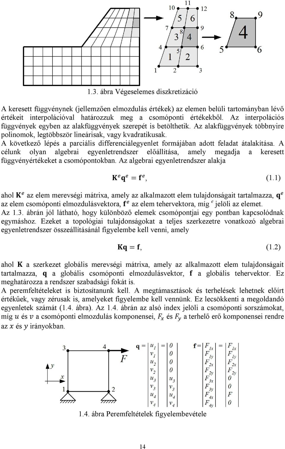 A következő lépés a parciális differenciálegyenlet formájában adott feladat átalakítása.