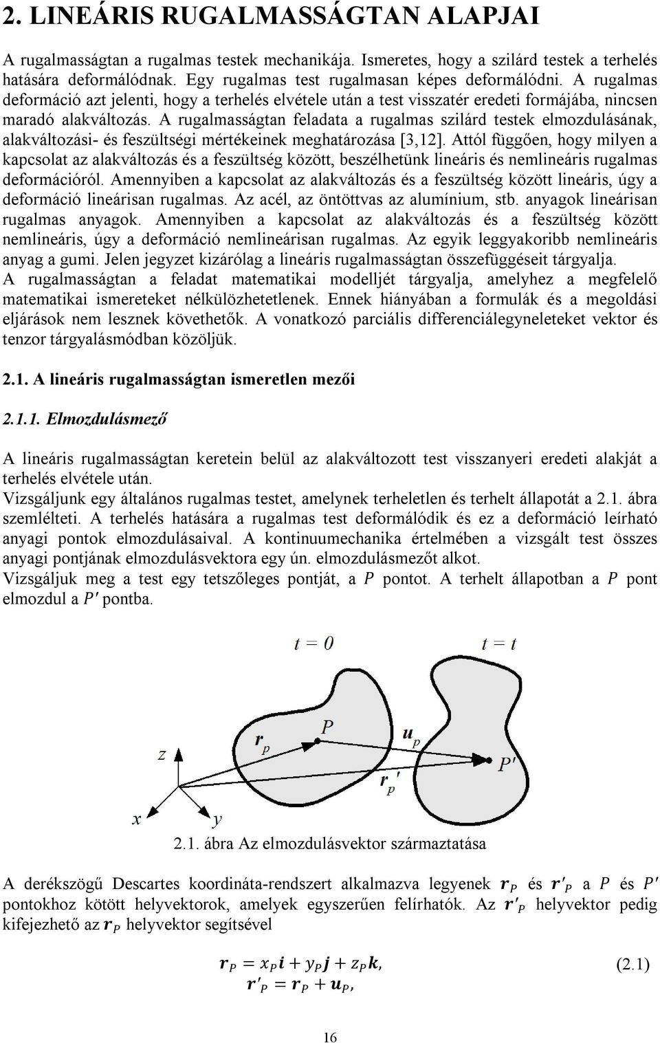 A rugalmasságtan feladata a rugalmas szilárd testek elmozdulásának, alakváltozási- és feszültségi mértékeinek meghatározása [3,12].