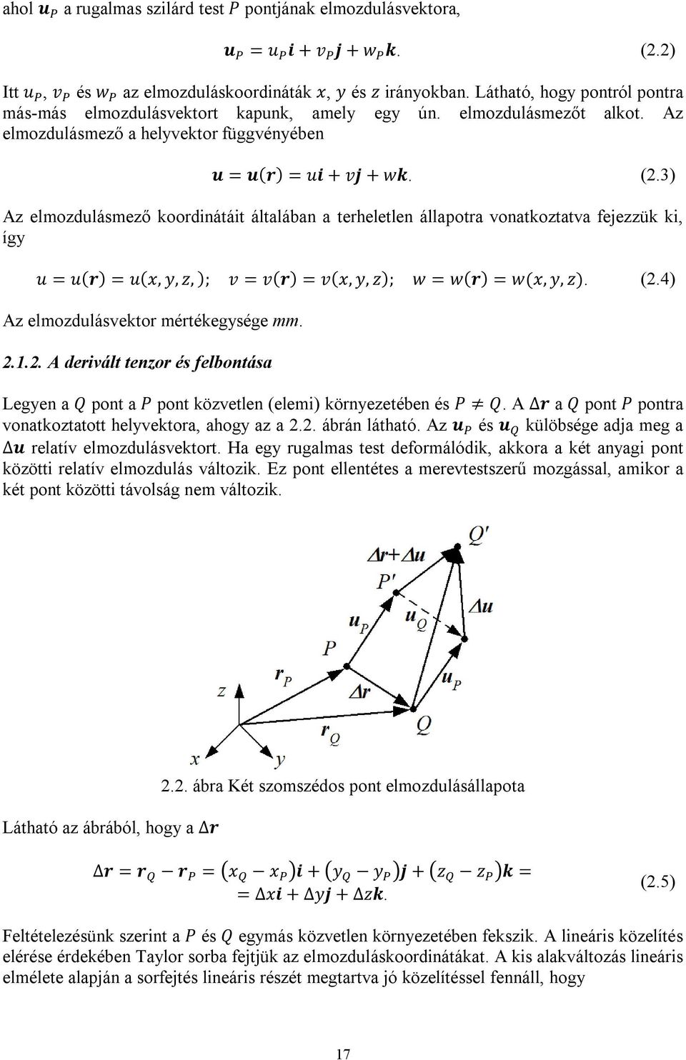 3) Az elmozdulásmező koordinátáit általában a terheletlen állapotra vonatkoztatva fejezzük ki, így u = u(r) = u(x, y, z, ); v = v(r) = v(x, y, z); w = w(r) = w(x, y, z). (2.